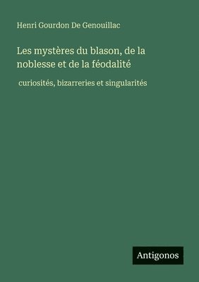 bokomslag Les mystères du blason, de la noblesse et de la féodalité: curiosités, bizarreries et singularités