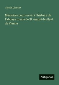 bokomslag Mémoires pour servir à l'histoire de l'abbaye royale de St.-André-le-Haut de Vienne