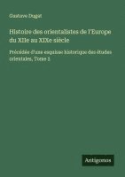 bokomslag Histoire des orientalistes de l'Europe du XIIe au XIXe siècle