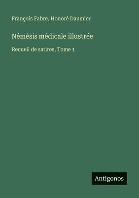 bokomslag Némésis médicale illustrée: Recueil de satires, Tome 1