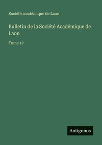 bokomslag Bulletin de la Société Académique de Laon: Tome 17