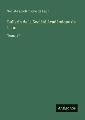 bokomslag Bulletin de la Société Académique de Laon: Tome 17
