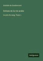 bokomslag Scènes de la vie arabe: Le prix du sang, Tome 1