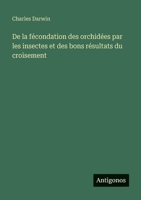 bokomslag De la fécondation des orchidées par les insectes et des bons résultats du croisement
