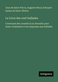 bokomslag Le Livre des cent ballades: Contenant des conseils à un chevalier pour aimer loialement et les responses aux ballades