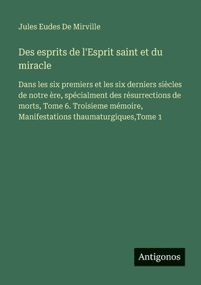 bokomslag Des esprits de l'Esprit saint et du miracle: Dans les six premiers et les six derniers siècles de notre ère, spécialment des résurrections de morts, T