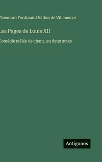 bokomslag Les Pages de Louis XII: Comédie mêlée de chant, en deux actes