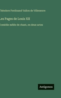 bokomslag Les Pages de Louis XII: Comédie mêlée de chant, en deux actes