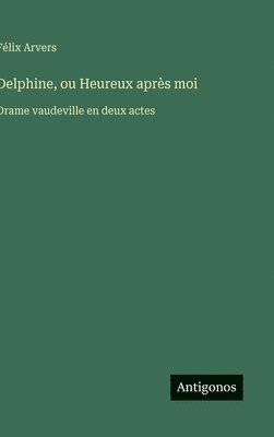 Félix Arvers - Delphine, ou Heureux après moi, Inbunden
