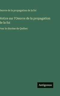 bokomslag Notice sur l'Oeuvre de la propagation de la foi: Pour le diocèse de Québec