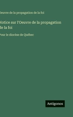 bokomslag Notice sur l'Oeuvre de la propagation de la foi: Pour le diocèse de Québec
