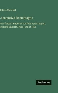 bokomslag Locomotive de montagne:Pour fortes rampes et courbes a petit rayon. Système Engerth, Pius Fink et Hall