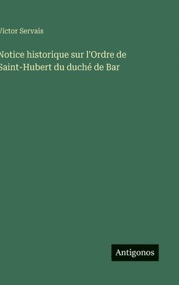 bokomslag Notice historique sur l'Ordre de Saint-Hubert du duché de Bar