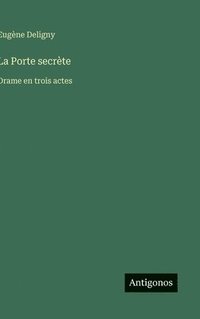 bokomslag La Porte secrète: Drame en trois actes