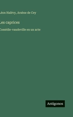 bokomslag Les caprices: Comédie-vaudeville en un acte
