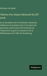 bokomslag Plaintes d'un laique allemand du XIV siecle:Sur la decadence de la chretiente. Opuscule publié pour la premiere fois a l'occasion du quatrieme anniver