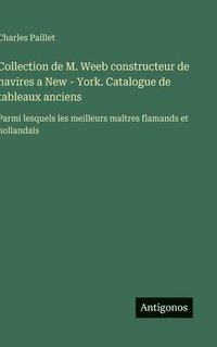 bokomslag Collection de M. Weeb constructeur de navires a New - York. Catalogue de tableaux anciens