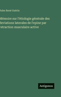 bokomslag Mémoire sur l'ètiologie générale des deviations laterales de l'epine par retraction musculaire active