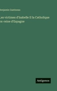 bokomslag Les victimes d'Isabelle II la Catholique ex-reine d'Espagne