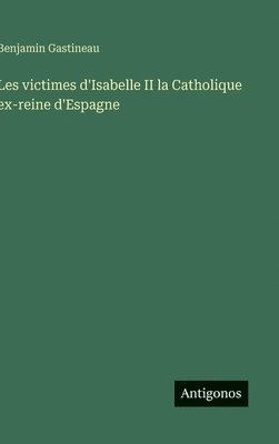 bokomslag Les victimes d'Isabelle II la Catholique ex-reine d'Espagne