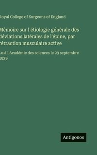 bokomslag Mémoire sur l'étiologie générale des déviations latérales de l'épine, par rétraction musculaire active: Lu à l'Académie des sciences le 23 septembre 1