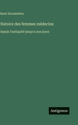 Henri Scoutetten - Histoire des femmes médecins, Inbunden