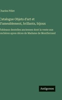 bokomslag Catalogue Objets d'art et d'ameublement, brillants, bijoux:Tableaux dentelles anciennes dont la vente aux enchéres apres déces de Madame de Montferran