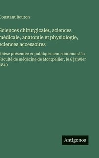 bokomslag Sciences chirurgicales, sciences médicale, anatomie et physiologie, sciences accessoires: Thèse présentée et publiquement soutenue à la Faculté de méd