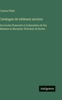 bokomslag Catalogue de tableaux anciens:Des écoles flamande et hollandaise de feu Madame la Marquise Théodule de Rodes