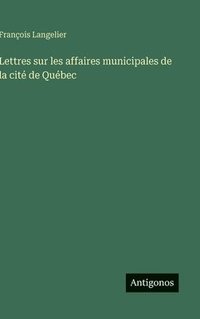 bokomslag Lettres sur les affaires municipales de la cité de Québec
