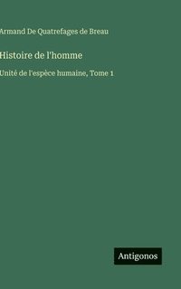 bokomslag Histoire de l'homme: Unité de l'espèce humaine, Tome 1