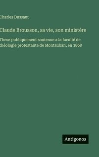 bokomslag Claude Brousson, sa vie, son ministère