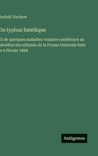 bokomslag Du typhus famélique: Et de quelques maladies voisines conférence au bénéfice des affamés de la Prusse Orientale faite le 9 février 1868