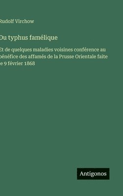 bokomslag Du typhus famélique: Et de quelques maladies voisines conférence au bénéfice des affamés de la Prusse Orientale faite le 9 février 1868