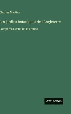 bokomslag Les jardins botaniques de l'Angleterre:Comparés a ceux de la France