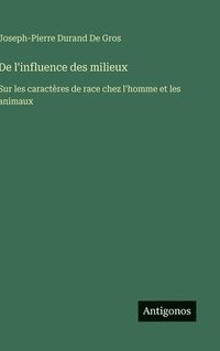 bokomslag De l'influence des milieux: Sur les caractères de race chez l'homme et les animaux