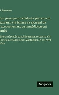 bokomslag Des principaux accidents qui peuvent survenir à la femme au moment de l'accouchement ou immédiatement après