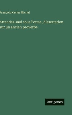 bokomslag Attendez-moi sous l'orme, dissertation sur un ancien proverbe