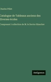 bokomslag Catalogue de Tableaux anciens des diverses écoles: Composant l collection de M. le Doctor Rinecker