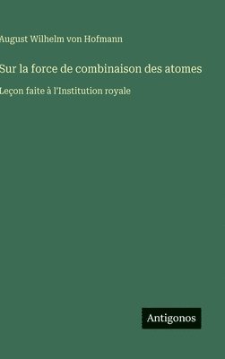 August Wilhelm Von Hofmann, August Wilhelm von Hofmann - Sur la force de combinaison des atomes, Inbunden