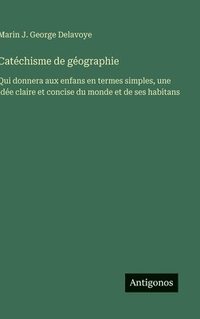 bokomslag Catéchisme de géographie: Qui donnera aux enfans en termes simples, une idée claire et concise du monde et de ses habitans