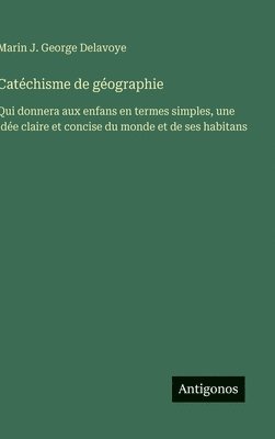 bokomslag Catéchisme de géographie: Qui donnera aux enfans en termes simples, une idée claire et concise du monde et de ses habitans