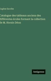bokomslag Catalogue des tableaux anciens des différentes écoles formant la collection de M. Horsin Déon