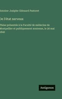 bokomslag De l'état nerveux:Thèse présentée à la Faculté de médecine de Montpellier et publiquement soutenue, le 26 mai 1840