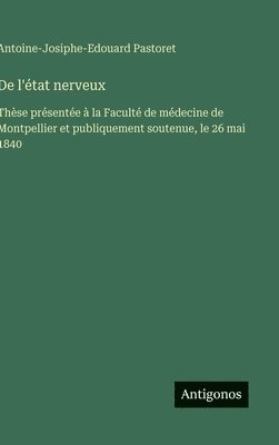 bokomslag De l'état nerveux:Thèse présentée à la Faculté de médecine de Montpellier et publiquement soutenue, le 26 mai 1840
