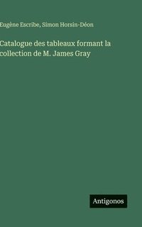 bokomslag Catalogue des tableaux formant la collection de M. James Gray