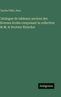bokomslag Catalogue de tableaux anciens des diverses écoles composant la collection de M. le Docteur Rinecker