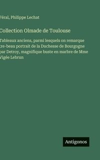 bokomslag Collection Olmade de Toulouse: Tableaux anciens, parmi lesquels on remarque tre-beau portrait de la Duchesse de Bourgogne par Detroy, magnifique buste
