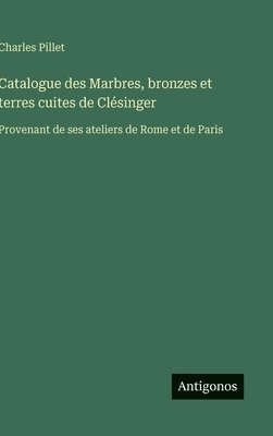 Charles Pillet - Catalogue des Marbres, bronzes et terres cuites de Clésinger, Inbunden