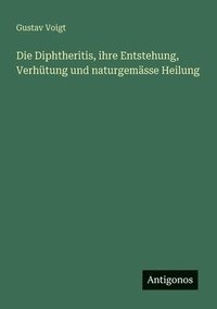 bokomslag Diphtheritis, ihre Entstehung, Verhütung und naturgemässe Heilung